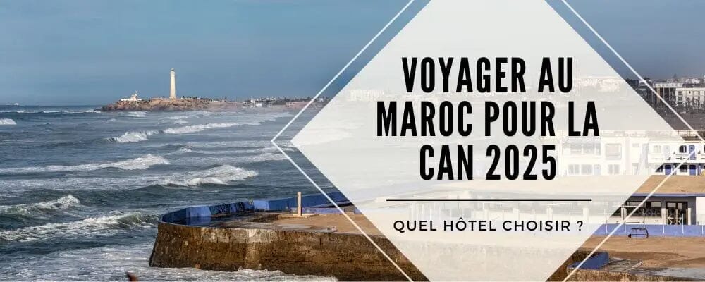 Voyager au Maroc pour la can 2025